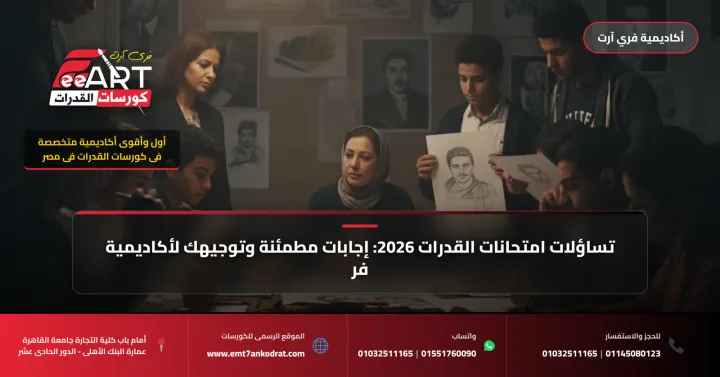 تساؤلات امتحانات القدرات 2026: إجابات مطمئنة وتوجيهك لأكاديمية فري آرت